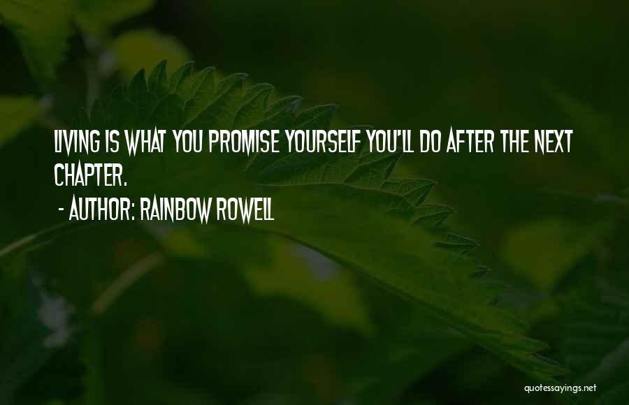 Rainbow Rowell Quotes: Living Is What You Promise Yourself You'll Do After The Next Chapter.