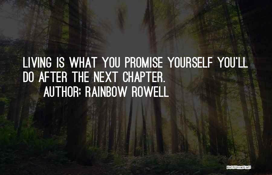 Rainbow Rowell Quotes: Living Is What You Promise Yourself You'll Do After The Next Chapter.