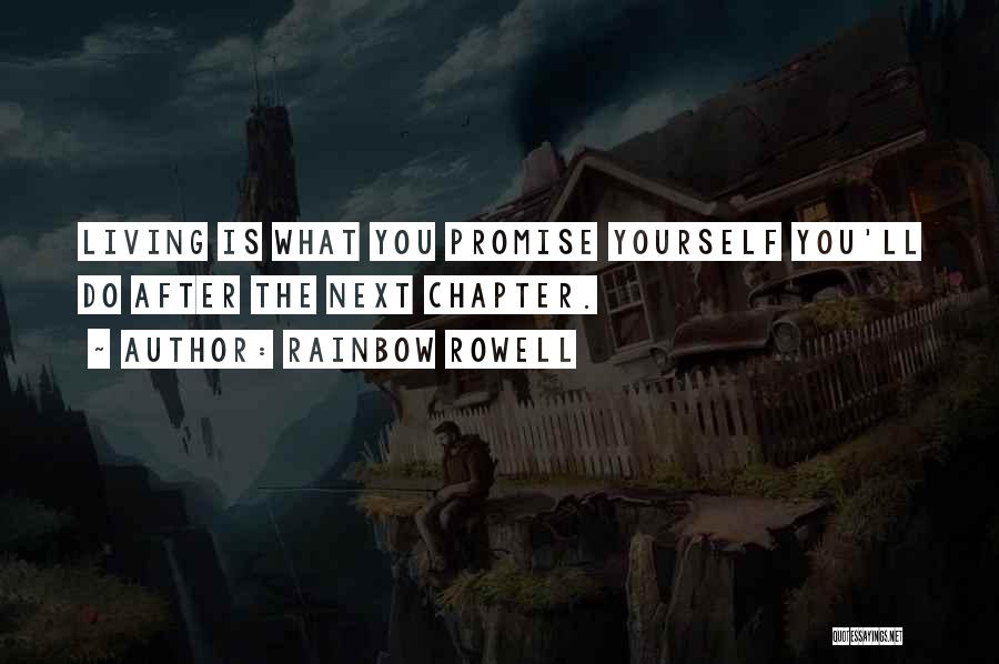 Rainbow Rowell Quotes: Living Is What You Promise Yourself You'll Do After The Next Chapter.