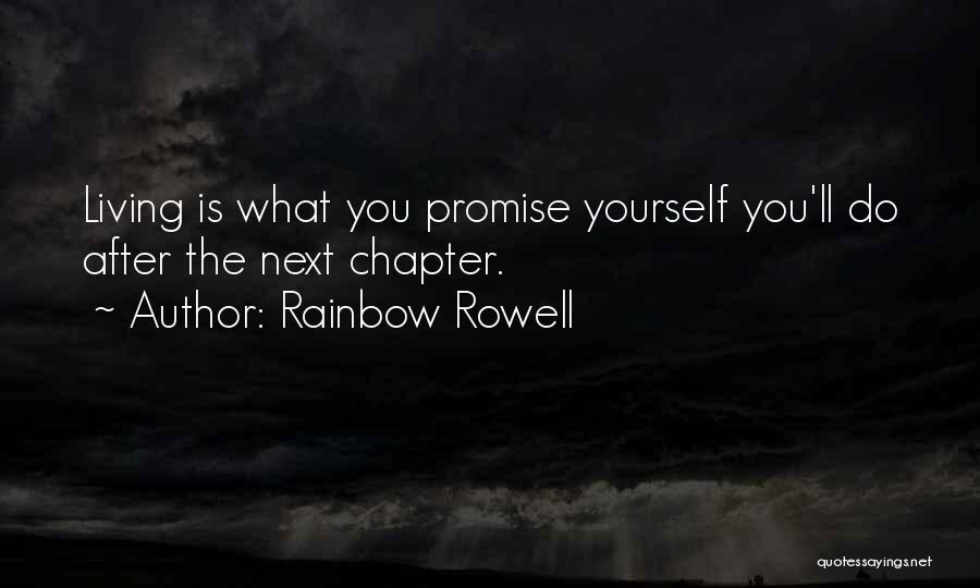 Rainbow Rowell Quotes: Living Is What You Promise Yourself You'll Do After The Next Chapter.