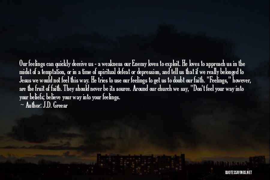 J.D. Greear Quotes: Our Feelings Can Quickly Deceive Us - A Weakness Our Enemy Loves To Exploit. He Loves To Approach Us In