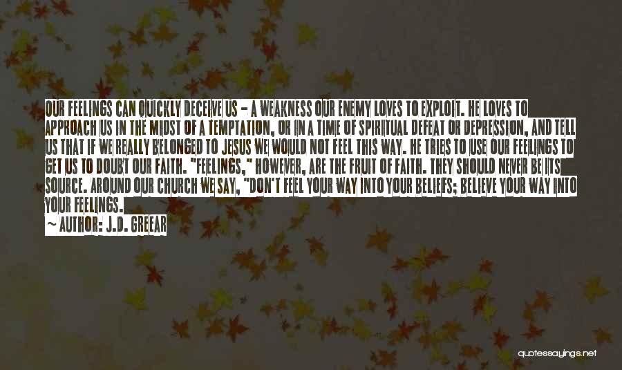 J.D. Greear Quotes: Our Feelings Can Quickly Deceive Us - A Weakness Our Enemy Loves To Exploit. He Loves To Approach Us In