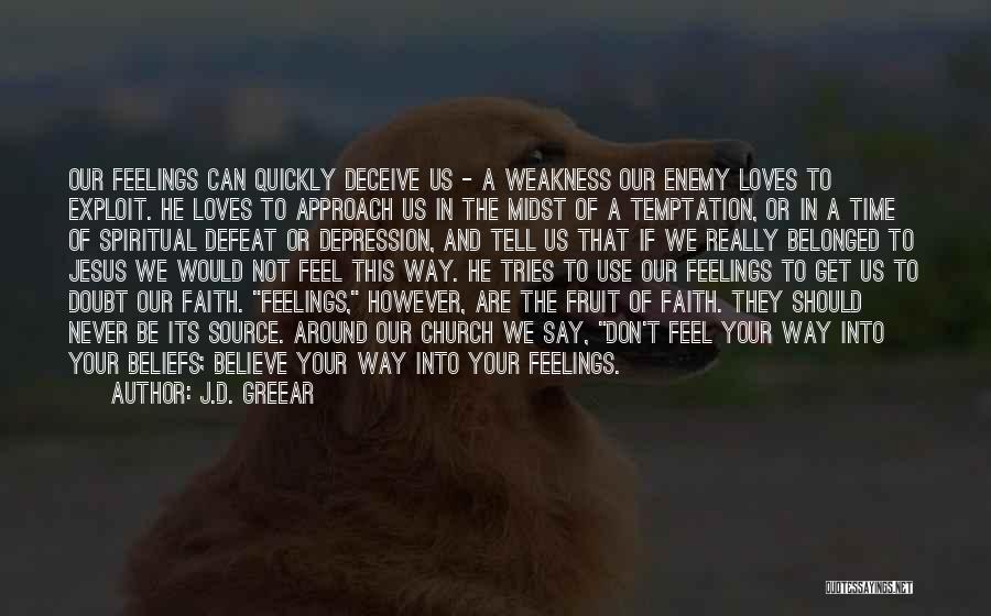 J.D. Greear Quotes: Our Feelings Can Quickly Deceive Us - A Weakness Our Enemy Loves To Exploit. He Loves To Approach Us In