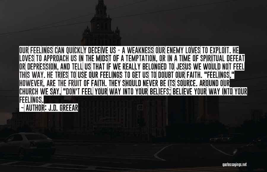 J.D. Greear Quotes: Our Feelings Can Quickly Deceive Us - A Weakness Our Enemy Loves To Exploit. He Loves To Approach Us In