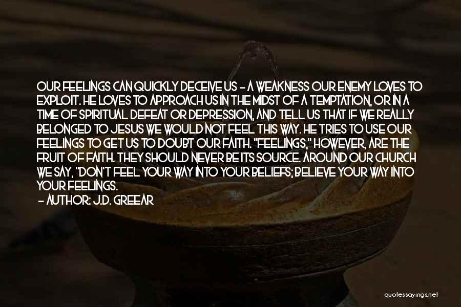 J.D. Greear Quotes: Our Feelings Can Quickly Deceive Us - A Weakness Our Enemy Loves To Exploit. He Loves To Approach Us In