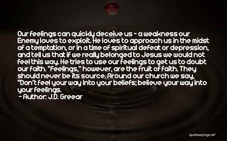 J.D. Greear Quotes: Our Feelings Can Quickly Deceive Us - A Weakness Our Enemy Loves To Exploit. He Loves To Approach Us In