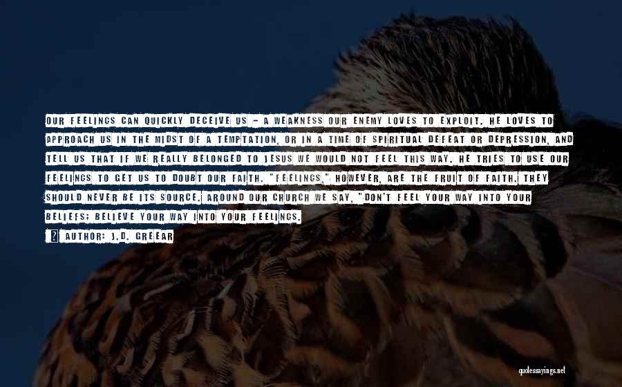 J.D. Greear Quotes: Our Feelings Can Quickly Deceive Us - A Weakness Our Enemy Loves To Exploit. He Loves To Approach Us In