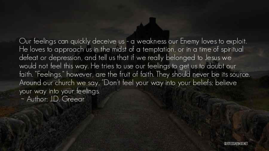 J.D. Greear Quotes: Our Feelings Can Quickly Deceive Us - A Weakness Our Enemy Loves To Exploit. He Loves To Approach Us In