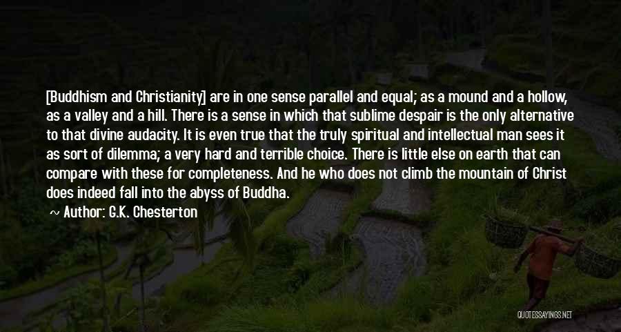 G.K. Chesterton Quotes: [buddhism And Christianity] Are In One Sense Parallel And Equal; As A Mound And A Hollow, As A Valley And