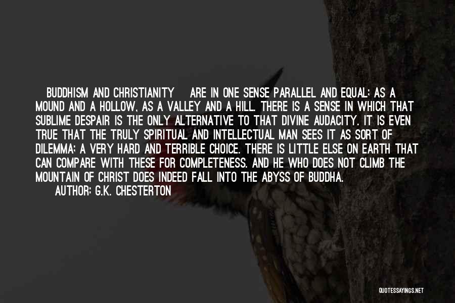 G.K. Chesterton Quotes: [buddhism And Christianity] Are In One Sense Parallel And Equal; As A Mound And A Hollow, As A Valley And