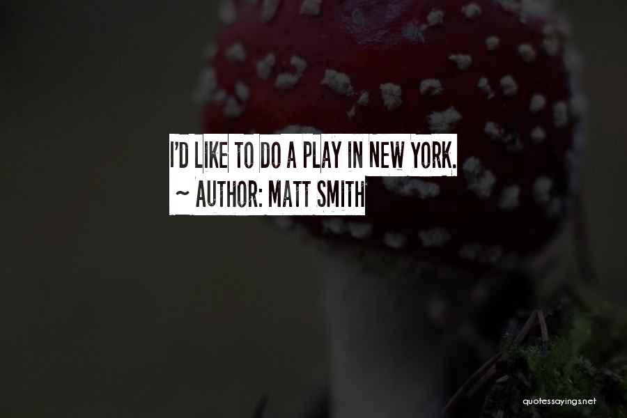 Matt Smith Quotes: I'd Like To Do A Play In New York.