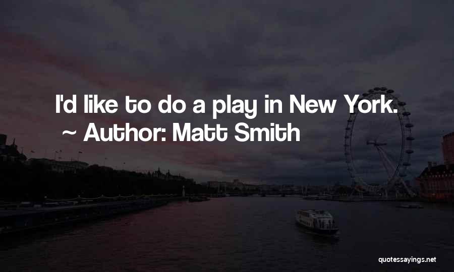 Matt Smith Quotes: I'd Like To Do A Play In New York.