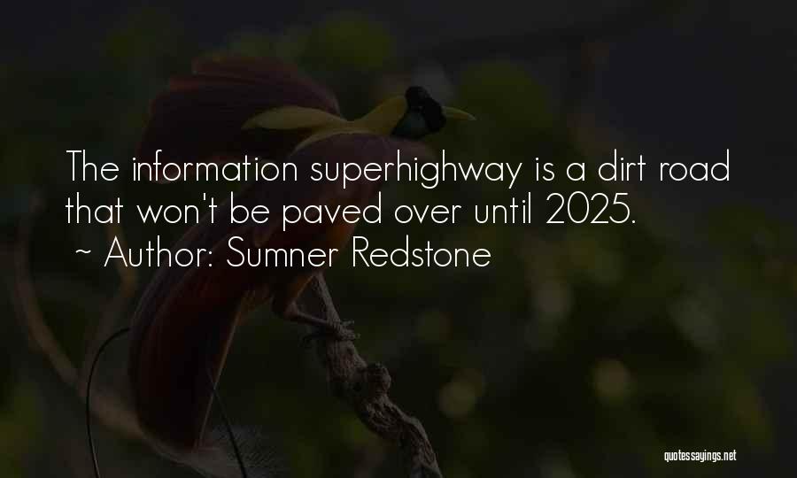 Sumner Redstone Quotes: The Information Superhighway Is A Dirt Road That Won't Be Paved Over Until 2025.