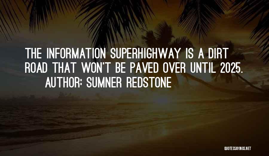 Sumner Redstone Quotes: The Information Superhighway Is A Dirt Road That Won't Be Paved Over Until 2025.