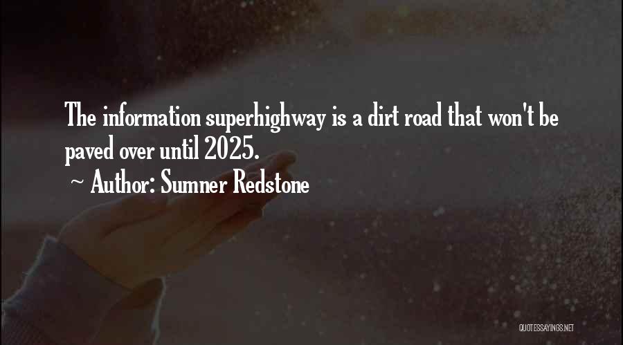 Sumner Redstone Quotes: The Information Superhighway Is A Dirt Road That Won't Be Paved Over Until 2025.