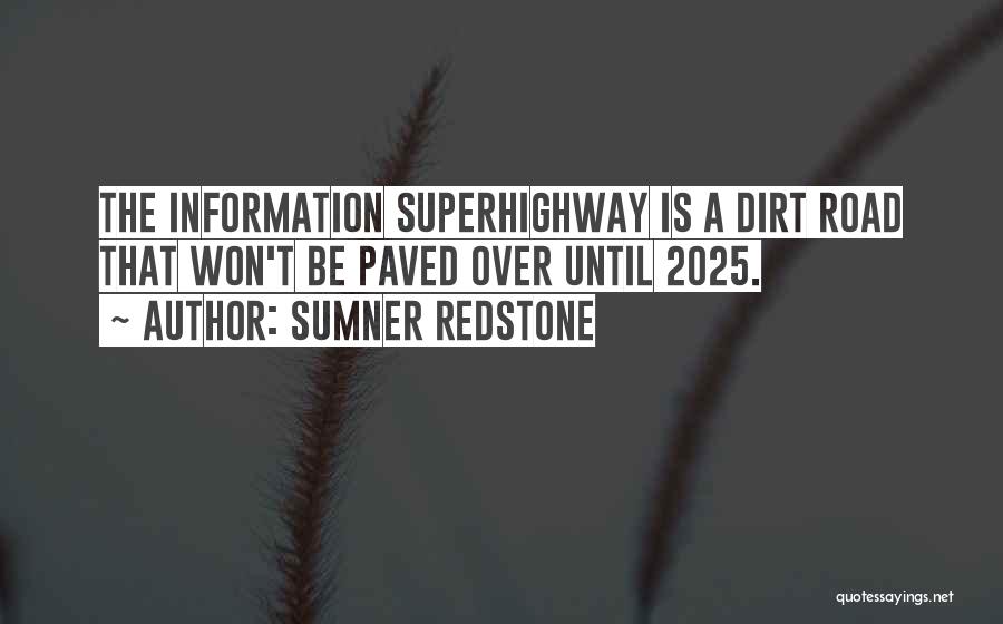 Sumner Redstone Quotes: The Information Superhighway Is A Dirt Road That Won't Be Paved Over Until 2025.