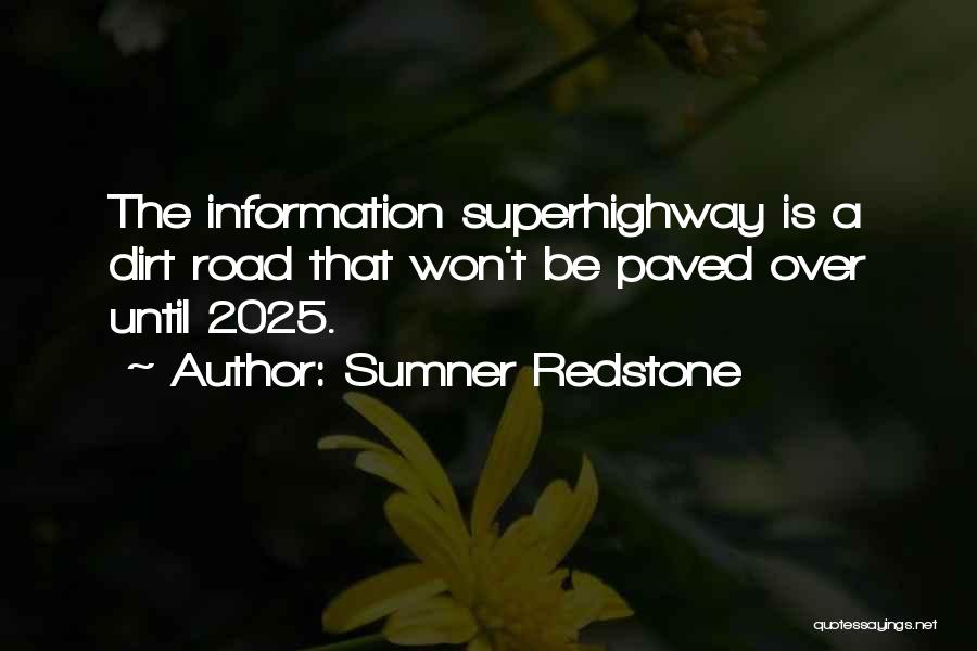Sumner Redstone Quotes: The Information Superhighway Is A Dirt Road That Won't Be Paved Over Until 2025.