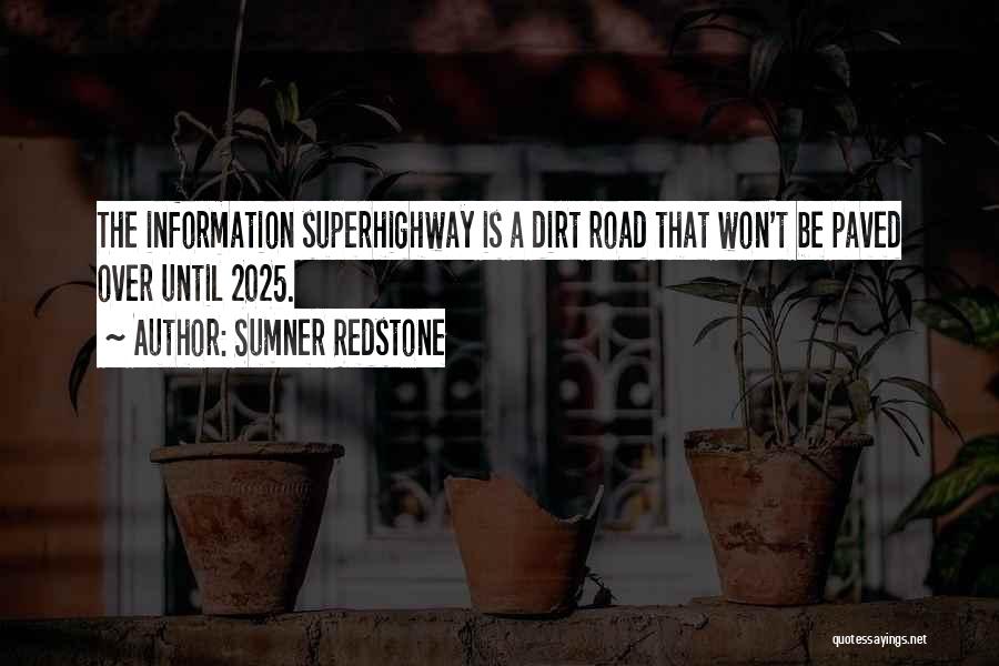 Sumner Redstone Quotes: The Information Superhighway Is A Dirt Road That Won't Be Paved Over Until 2025.