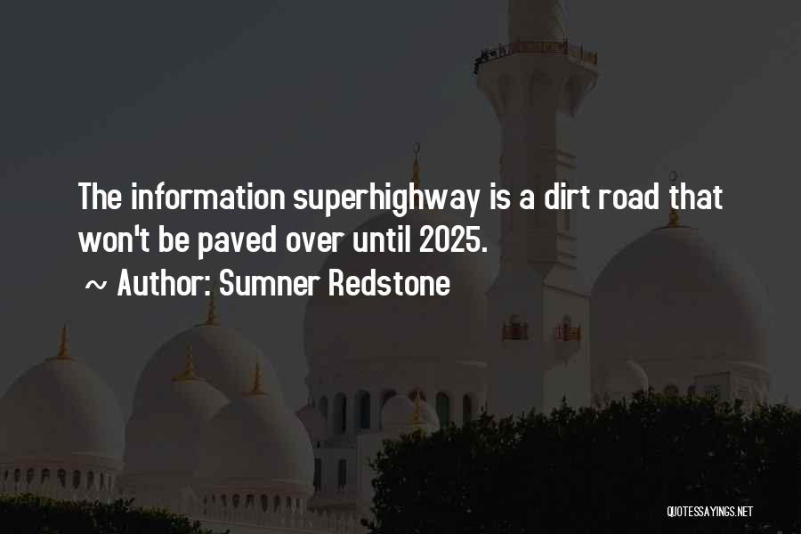 Sumner Redstone Quotes: The Information Superhighway Is A Dirt Road That Won't Be Paved Over Until 2025.