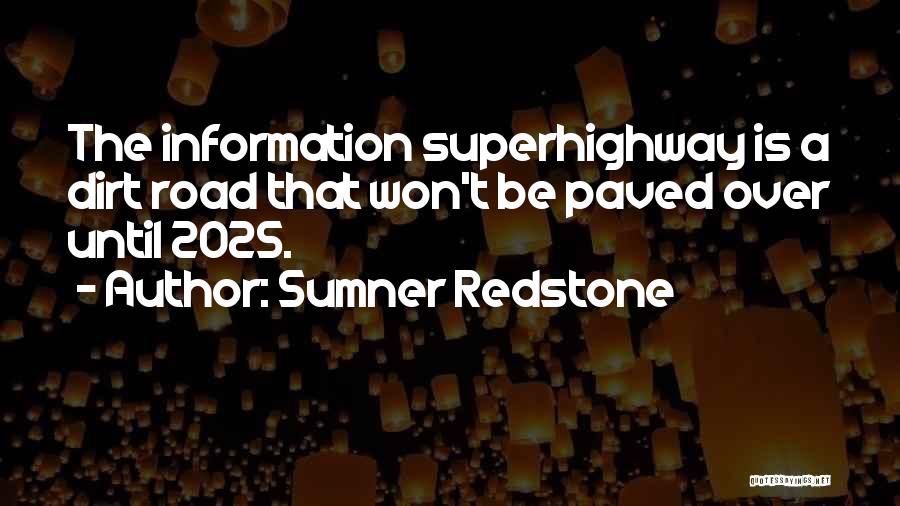 Sumner Redstone Quotes: The Information Superhighway Is A Dirt Road That Won't Be Paved Over Until 2025.