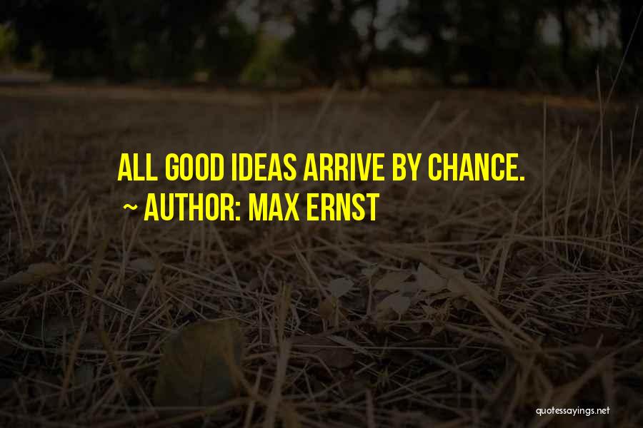 Max Ernst Quotes: All Good Ideas Arrive By Chance.