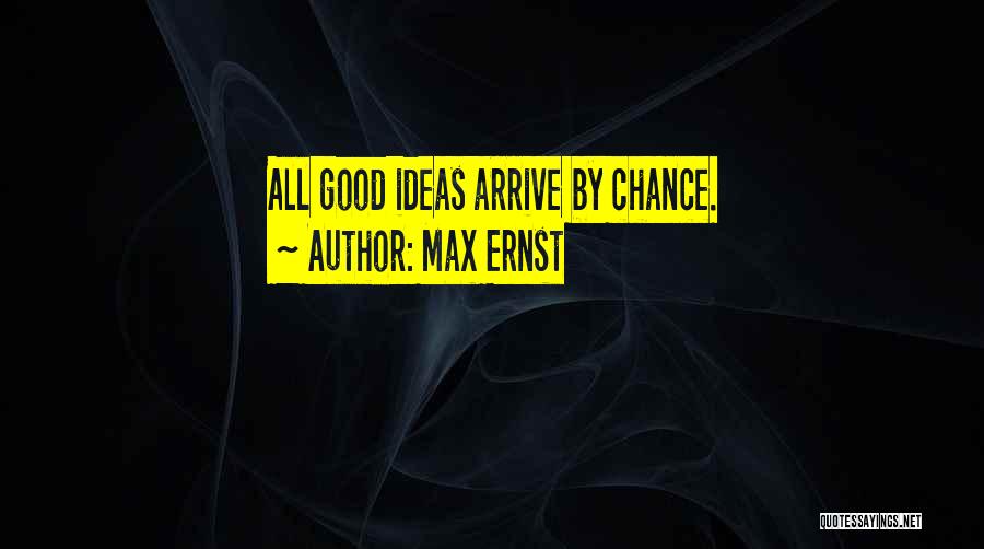 Max Ernst Quotes: All Good Ideas Arrive By Chance.