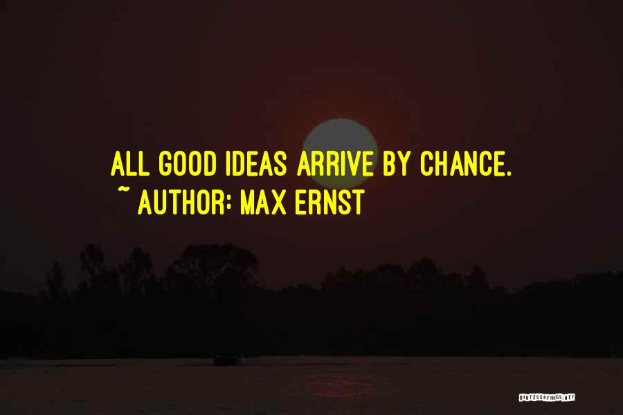 Max Ernst Quotes: All Good Ideas Arrive By Chance.