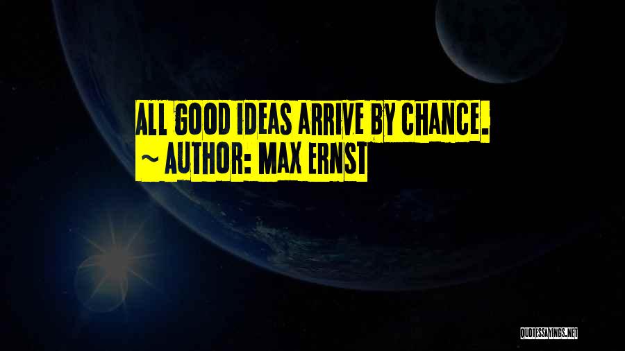 Max Ernst Quotes: All Good Ideas Arrive By Chance.