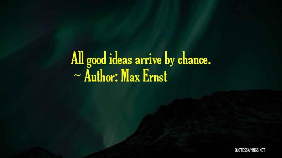 Max Ernst Quotes: All Good Ideas Arrive By Chance.