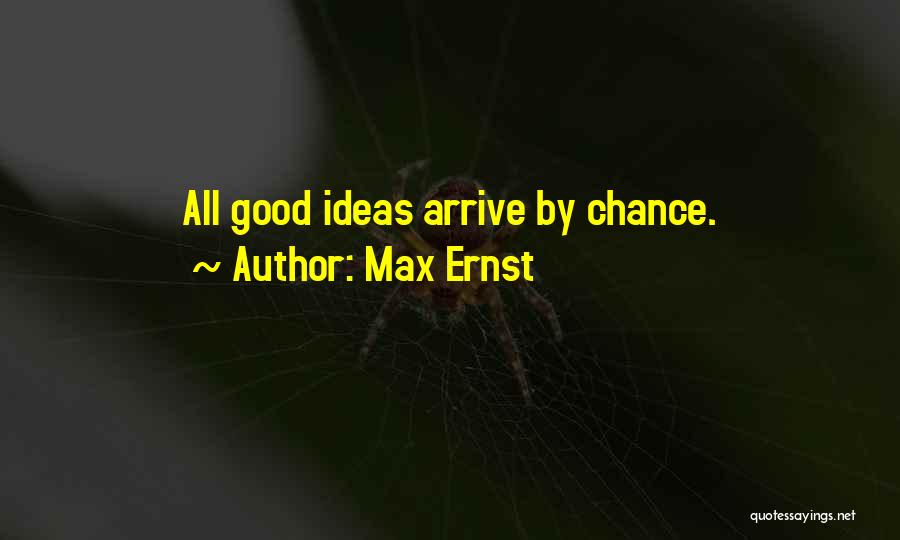 Max Ernst Quotes: All Good Ideas Arrive By Chance.