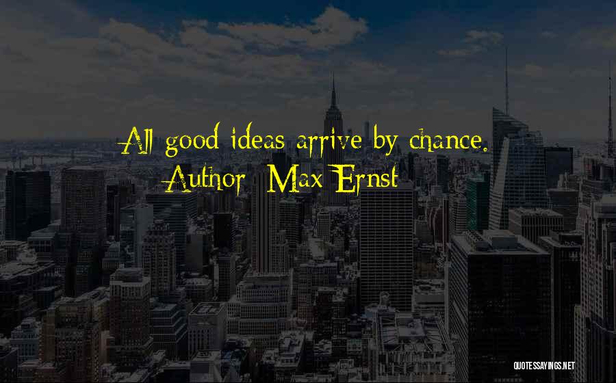 Max Ernst Quotes: All Good Ideas Arrive By Chance.