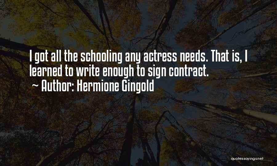 Hermione Gingold Quotes: I Got All The Schooling Any Actress Needs. That Is, I Learned To Write Enough To Sign Contract.