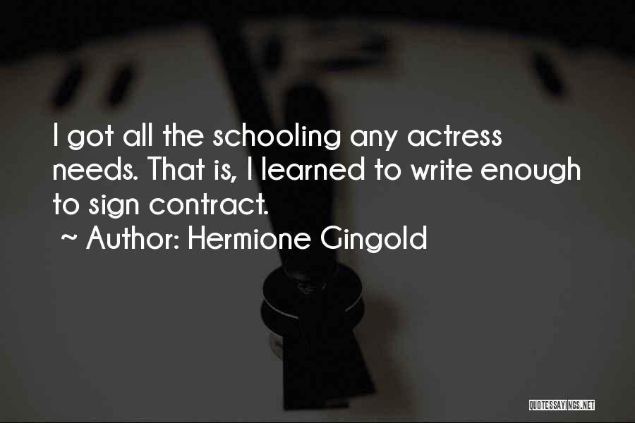 Hermione Gingold Quotes: I Got All The Schooling Any Actress Needs. That Is, I Learned To Write Enough To Sign Contract.