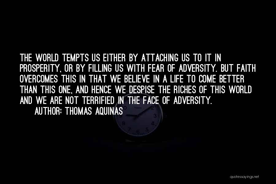 Thomas Aquinas Quotes: The World Tempts Us Either By Attaching Us To It In Prosperity, Or By Filling Us With Fear Of Adversity.