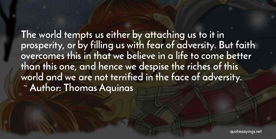 Thomas Aquinas Quotes: The World Tempts Us Either By Attaching Us To It In Prosperity, Or By Filling Us With Fear Of Adversity.
