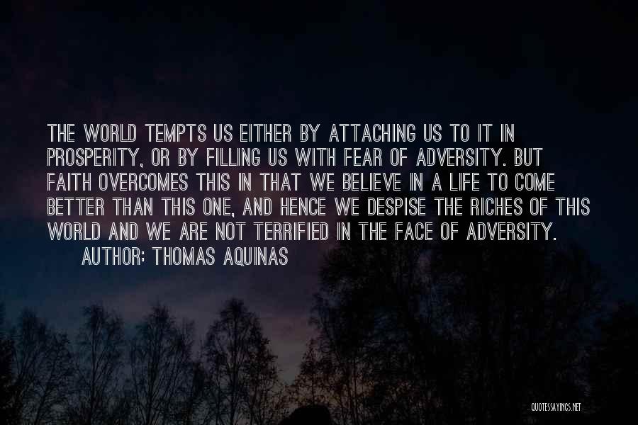 Thomas Aquinas Quotes: The World Tempts Us Either By Attaching Us To It In Prosperity, Or By Filling Us With Fear Of Adversity.