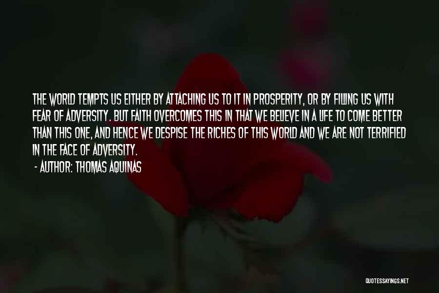 Thomas Aquinas Quotes: The World Tempts Us Either By Attaching Us To It In Prosperity, Or By Filling Us With Fear Of Adversity.