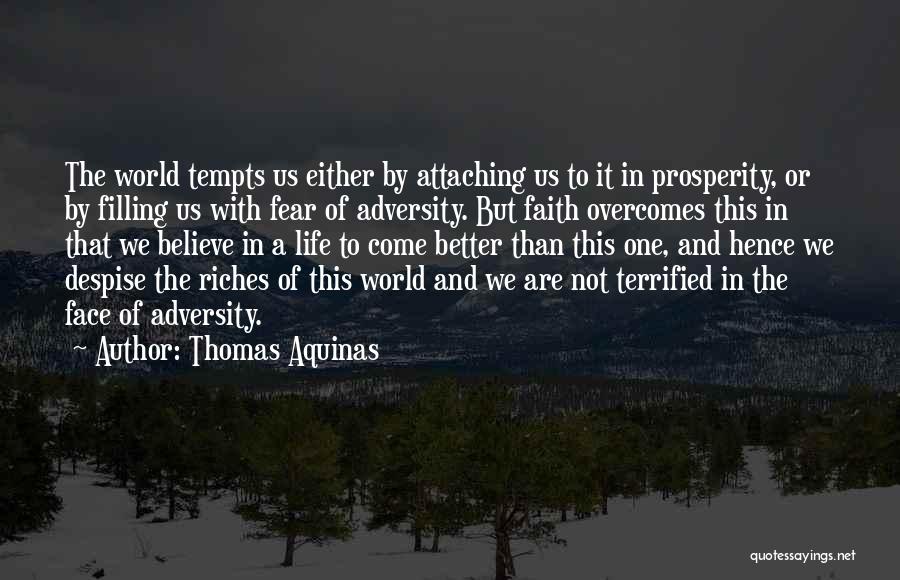 Thomas Aquinas Quotes: The World Tempts Us Either By Attaching Us To It In Prosperity, Or By Filling Us With Fear Of Adversity.