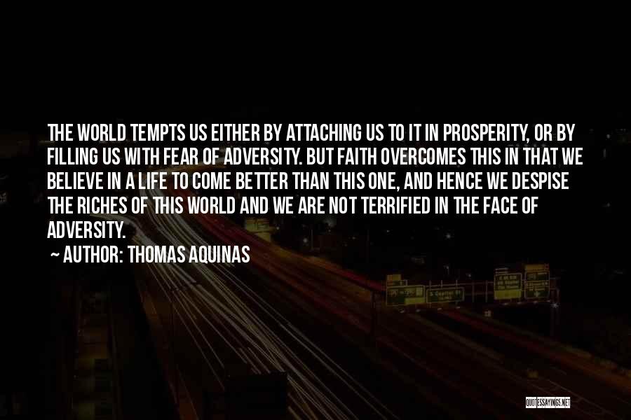 Thomas Aquinas Quotes: The World Tempts Us Either By Attaching Us To It In Prosperity, Or By Filling Us With Fear Of Adversity.