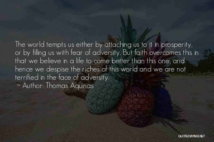 Thomas Aquinas Quotes: The World Tempts Us Either By Attaching Us To It In Prosperity, Or By Filling Us With Fear Of Adversity.