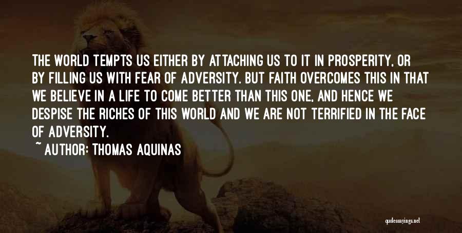 Thomas Aquinas Quotes: The World Tempts Us Either By Attaching Us To It In Prosperity, Or By Filling Us With Fear Of Adversity.