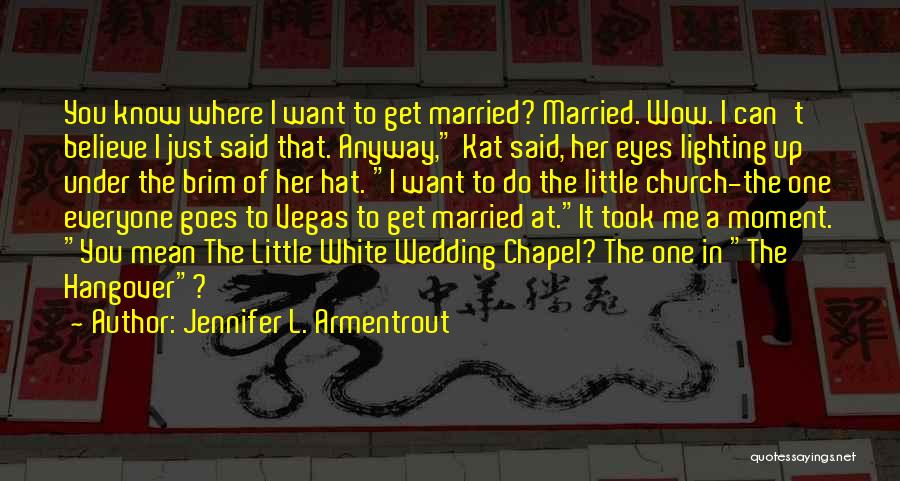 Jennifer L. Armentrout Quotes: You Know Where I Want To Get Married? Married. Wow. I Can't Believe I Just Said That. Anyway, Kat Said,