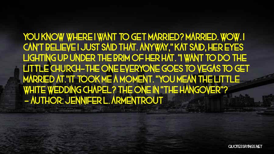 Jennifer L. Armentrout Quotes: You Know Where I Want To Get Married? Married. Wow. I Can't Believe I Just Said That. Anyway, Kat Said,