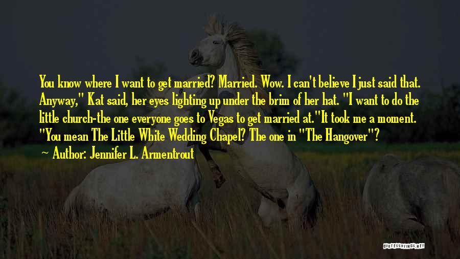 Jennifer L. Armentrout Quotes: You Know Where I Want To Get Married? Married. Wow. I Can't Believe I Just Said That. Anyway, Kat Said,
