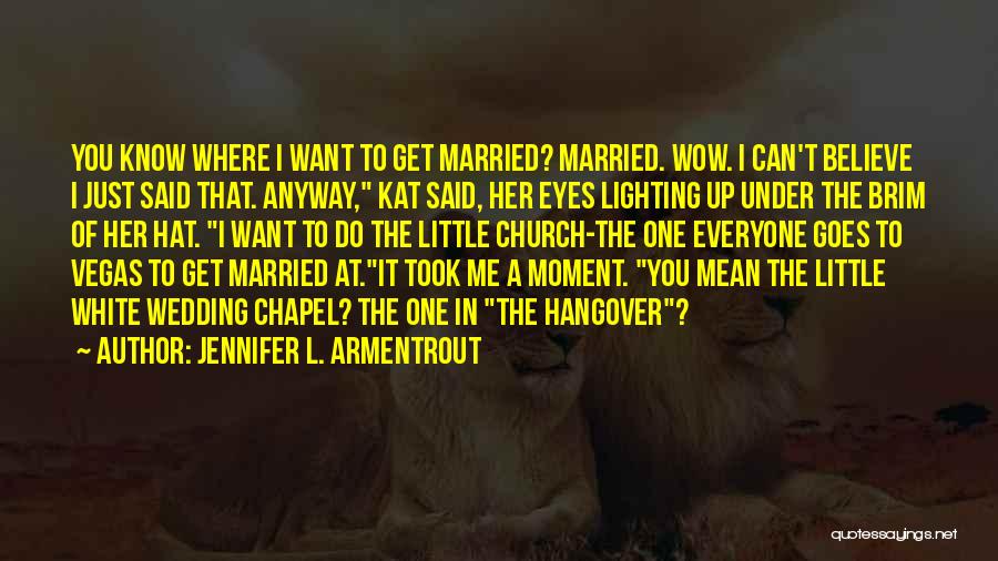 Jennifer L. Armentrout Quotes: You Know Where I Want To Get Married? Married. Wow. I Can't Believe I Just Said That. Anyway, Kat Said,