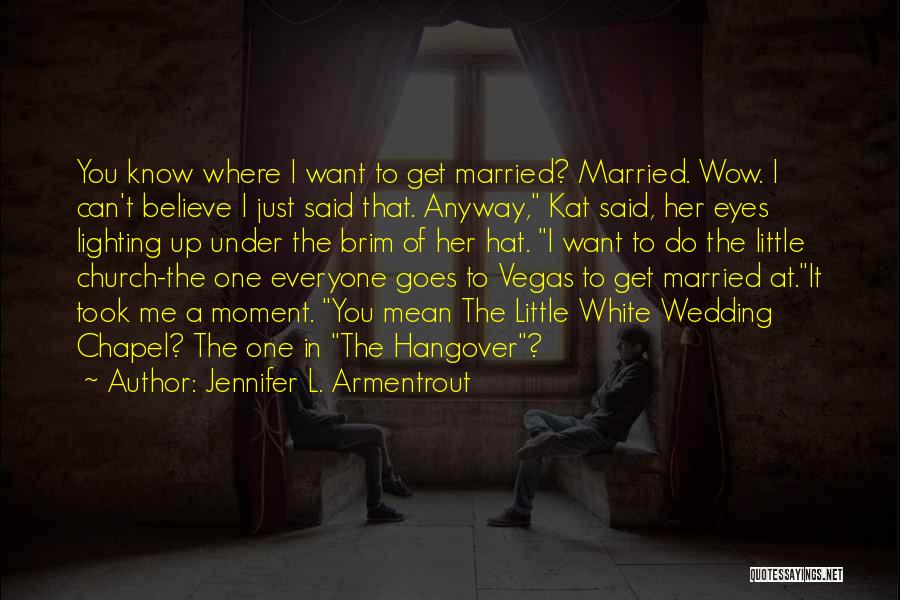 Jennifer L. Armentrout Quotes: You Know Where I Want To Get Married? Married. Wow. I Can't Believe I Just Said That. Anyway, Kat Said,