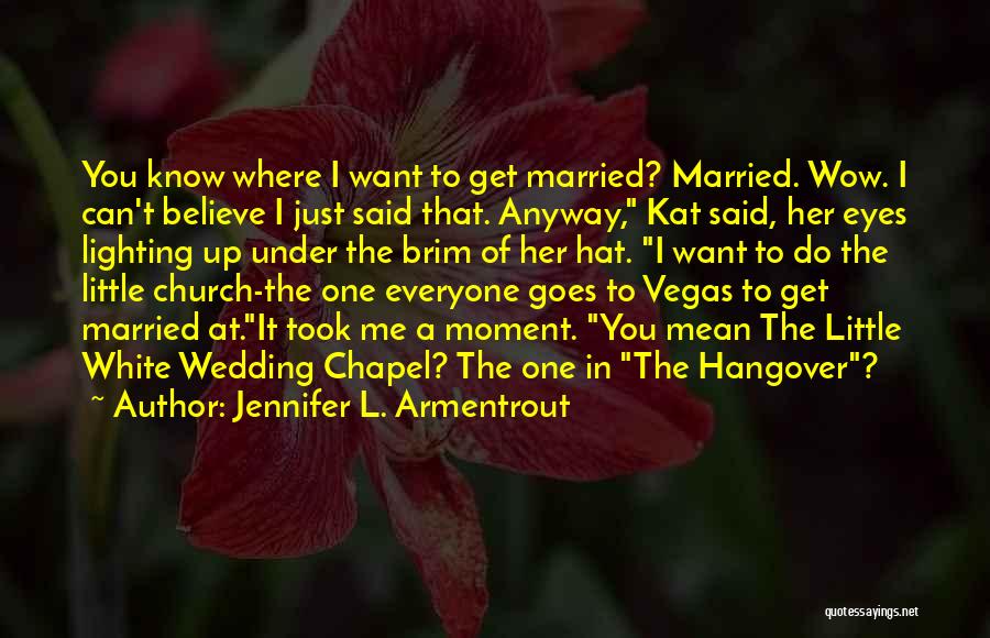 Jennifer L. Armentrout Quotes: You Know Where I Want To Get Married? Married. Wow. I Can't Believe I Just Said That. Anyway, Kat Said,