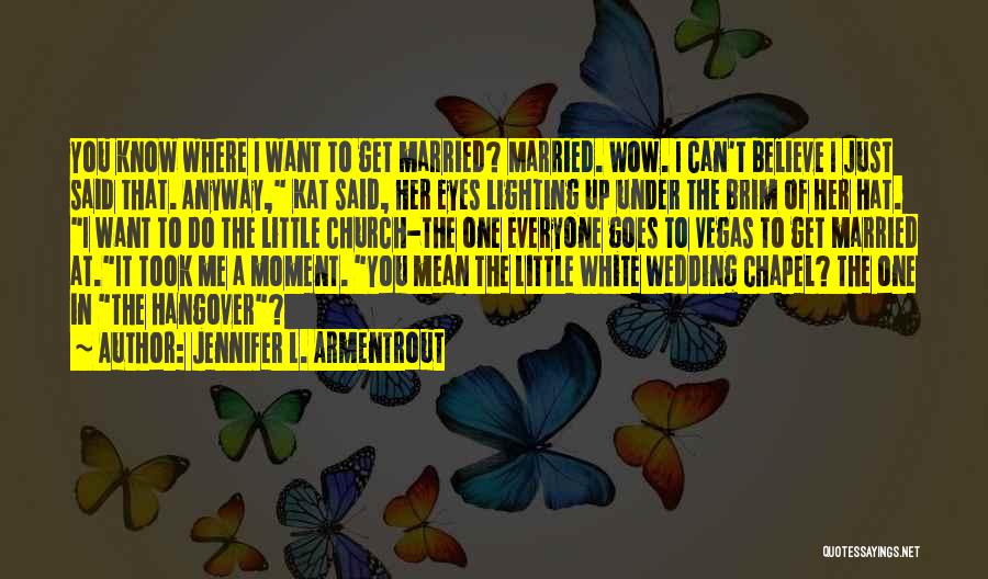 Jennifer L. Armentrout Quotes: You Know Where I Want To Get Married? Married. Wow. I Can't Believe I Just Said That. Anyway, Kat Said,