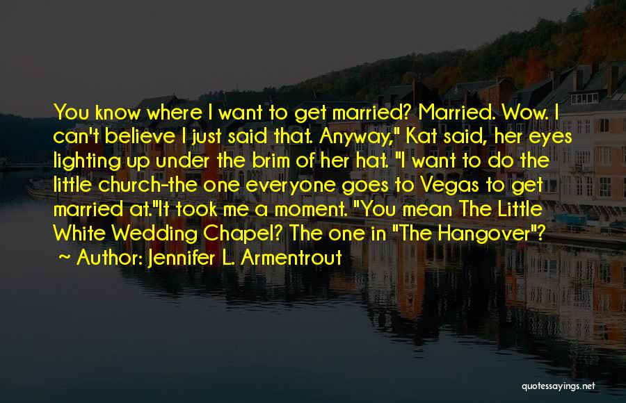 Jennifer L. Armentrout Quotes: You Know Where I Want To Get Married? Married. Wow. I Can't Believe I Just Said That. Anyway, Kat Said,