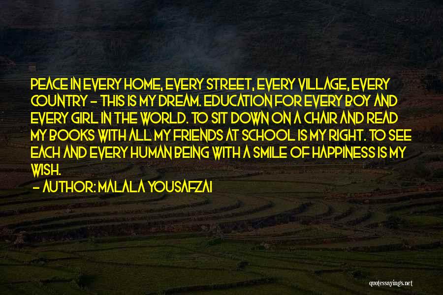 Malala Yousafzai Quotes: Peace In Every Home, Every Street, Every Village, Every Country - This Is My Dream. Education For Every Boy And